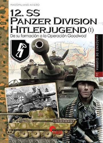 12.SS Panzer Division Hitlerjugend I : de su formación a la Operación Goodwood (Imágenes de Guerra, Band 26)